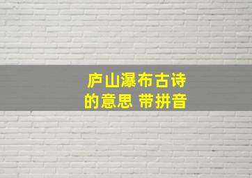 庐山瀑布古诗的意思 带拼音